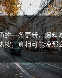 看似普通的一条更新，爆料吃瓜突然冲上热搜，真相可能没那么简单