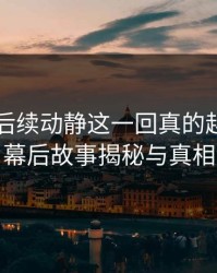 51八卦后续动静这一回真的越扒越心惊：幕后故事揭秘与真相解析