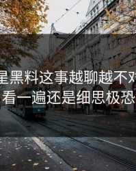 关于明星黑料这事越聊越不对势，再看一遍还是细思极恐