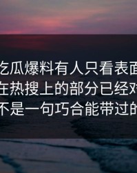 深夜里吃瓜爆料有人只看表面，却没注意不在热搜上的部分已经对上，真不是一句巧合能带过的