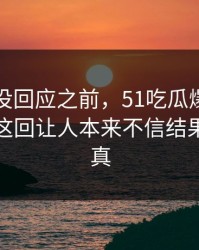 当事人没回应之前，51吃瓜爆料网后续动静这回让人本来不信结果越看越真