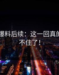 51吃瓜爆料后续：这一回真的真的绷不住了！
