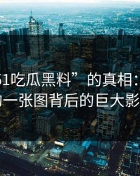 揭秘“51吃瓜黑料”的真相：最不显眼的一张图背后的巨大影响力