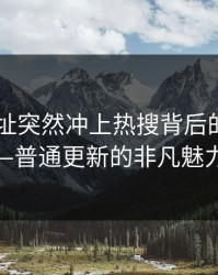 51网网址突然冲上热搜背后的真相——普通更新的非凡魅力