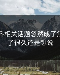 明星黑料相关话题忽然成了焦点，忍了很久还是想说