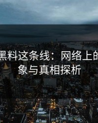 51吃瓜黑料这条线：网络上的神奇现象与真相探析