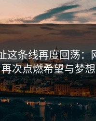 51网网址这条线再度回荡：网络传奇再次点燃希望与梦想