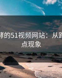 深夜发酵的51视频网站：从路过到热点现象