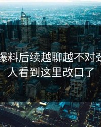 51吃瓜爆料后续越聊越不对劲，不少人看到这里改口了