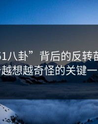 揭开“51八卦”背后的反转苗头：那个越想越奇怪的关键一处