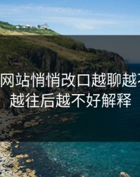 51视频网站悄悄改口越聊越不对劲，越往后越不好解释