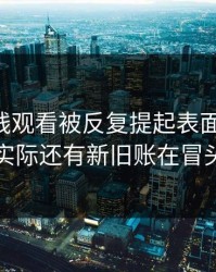 51网在线观看被反复提起表面像旧闻，实际还有新旧账在冒头