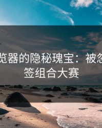 91网浏览器的隐秘瑰宝：被忽略的标签组合大赛