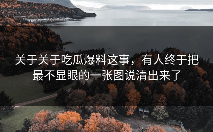 关于关于吃瓜爆料这事，有人终于把最不显眼的一张图说清出来了